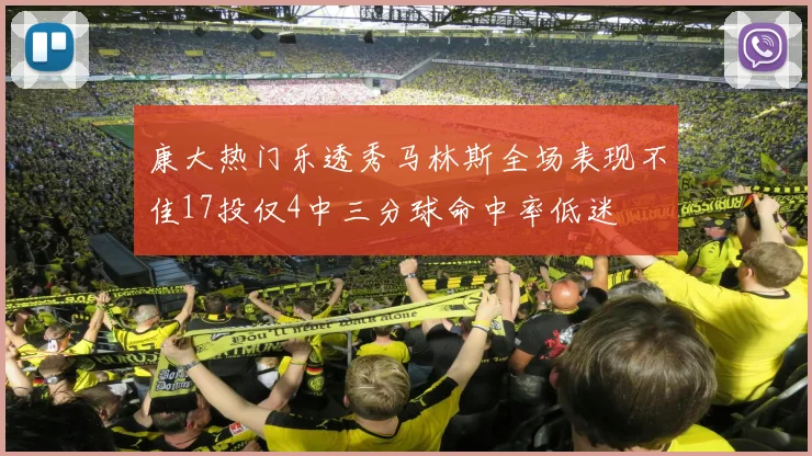 康大热门乐透秀马林斯全场表现不佳17投仅4中三分球命中率低迷